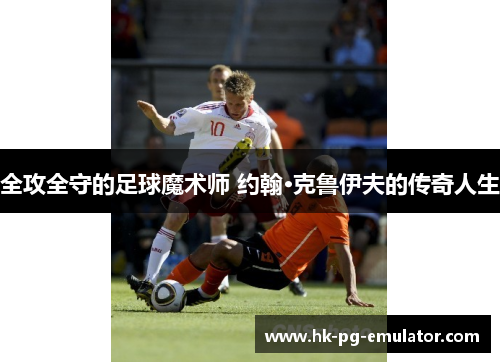 全攻全守的足球魔术师 约翰·克鲁伊夫的传奇人生