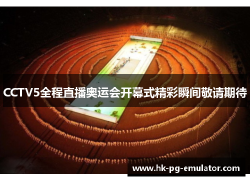 CCTV5全程直播奥运会开幕式精彩瞬间敬请期待